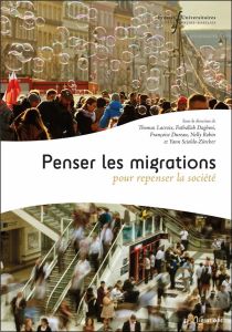 Penser les migrations pour repenser la société - Lacroix Thomas - Daghmi Fathallah - Dureau Françoi