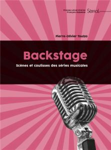 Backstage. Scènes et coulisses des séries musicales - Toulza Pierre-Olivier