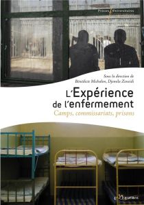 L'expérience de l'enfermement. Camps, commissariats, prisons - Michalon Bénédicte - Zeneidi Djemila - Lancelevée