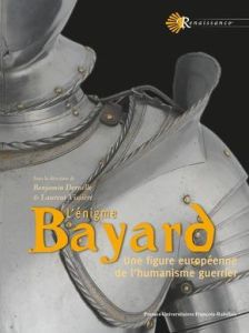 L'énigme Bayard. Une figure européenne de l'humanisme guerrier - Deruelle Benjamin - Vissière Laurent - Contamine P