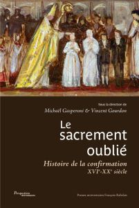 Le sacrement oublié. Histoire de la confirmation XVIe-XXe siècles - Gourdon Vincent - Gasperoni Michaël