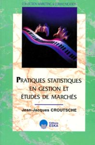 PRATIQUES STATISTIQUES EN GESTION ET ETUDES DE MARCHE - Croutsche Jean-Jacques