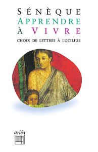 Apprendre à vivre. Lettres à Lucilius, Edition revue et corrigée - SENEQUE