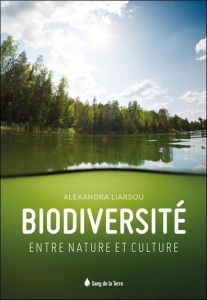 Biodiversité. Entre nature et culture - Liarsou Alexandra - Langaney André