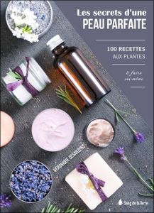 Les secrets d'une peau parfaite. 100 recettes aux plantes à faire soi-même - Desarzens Véronique