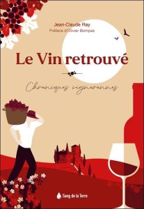 Le Vin retrouvé. Chroniques vigneronnes - Ray Jean-Claude - Bompas Olivier