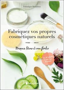 Fabriquez vos propres cosmétiques naturels. Masques, lotions et eaux florales - Desarzens Véronique - Couplan François