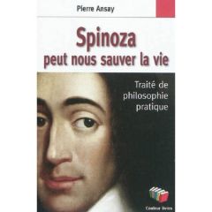 Spinoza peut nous sauver la vie. Un traité de philosophie pratique - Ansay Pierre