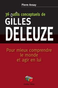 36 outils conceptuels de Gilles Deleuze. Pour mieux comprendre le monde et agir en lui - Ansay Pierre