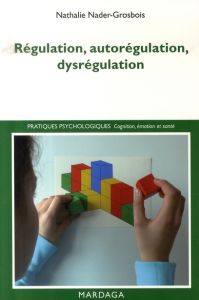 Régulation, autorégulation, dysrégulation. Pistes pour l'intervention et la recherche - Nader-Grosbois Nathalie - Adrien Jean-Louis - Bara