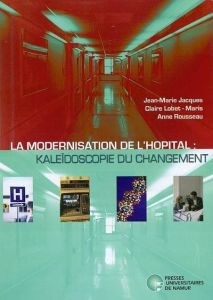 La modernisation de l'hopital: kaleidoscopie du changement - Lobet-Maris Claire - Rousseau Anne - Jacques Jean-