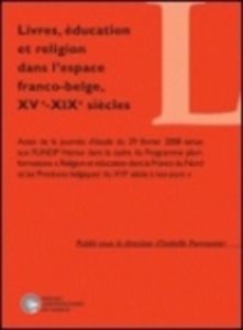 Livres, éducation et religion dans l'espace franco-belge, XVe-XIXe siècles - Parmentier Isabelle