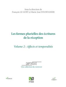 Les formes plurielles des écritures de la réception. Volume 2, Affects et temporalités - Le Goff François - Fourtanier Marie-José