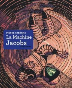 La Machine Jacobs. Dessin, couleur, opéra - Sterckx Pierre