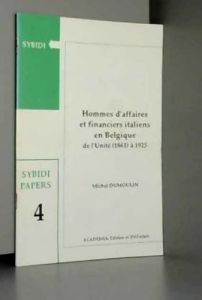 Hommes d'affaires et financiers italiens en Belgique. De l'Unité (1861) à l'Intervento (1925) - Dumoulin Michel
