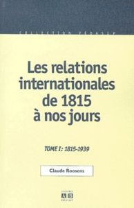 Les relations internationales de 1815 à nos jours. Tome 1, Du congrès de Vienne à la seconde guerre - Roosens Claude