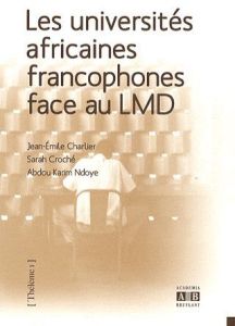 Les universités africaines francophones face au LMD. Les effets du processus de Bologne sur l'enseig - Charlier Jean-Emile - Croché Sarah - Ndoye Abdou K