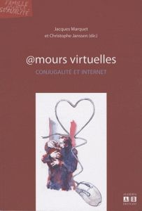 Amours virtuelles. Conjugalité et internet - Marquet Jacques - Janssen Christophe