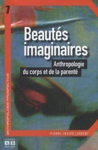 Beautés imaginaires. Anthropologie du corps et de la parenté - Laurent Pierre-Joseph