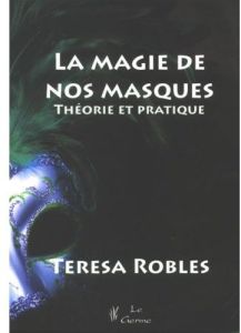 La magie de nos masques / Théorie et pratique - Robles Teresa