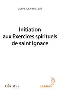 INITIATION AUX EXERCICES SPIRITUELS DE SAINT IGNACE - GIULIANI, MAURICE