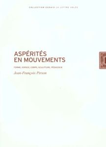 Aspérités en mouvements. Forme, espace, corps, sculpture, pédagogie - Pirson Jean-François