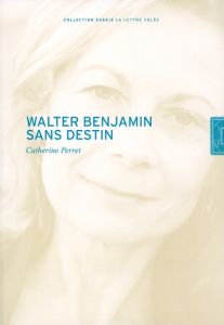 Walter Benjamin sans destin - Perret Catherine