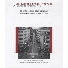 Les Cahiers de La Cambre - Architecture N° 9 : La ville comme bien commun. Planification urbaine et - Boniburini Ilaria - Le Maire Judith - Moretto Luis