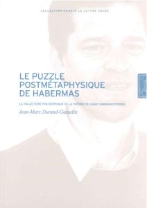 Le puzzle postmétaphysique de Jürgen Habermas. La trajectoire philosophique de la théorie de l'agir - Durand-Gasselin Jean-Marc