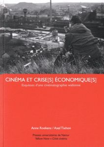 Cinéma et crise(s) économique(s). Esquisses d'une cinématographie wallonne - Roekens Anne - Tixhon Axel