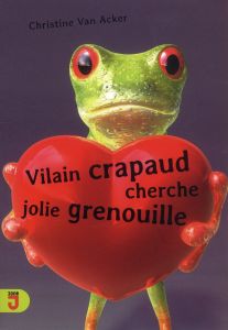 Vilain crapaud cherche jolie grenouille - Van Acker Christine