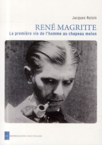 René Magritte, la première vie de l'homme au chapeau melon - Roisin Jacques