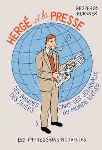 Hergé et la presse. Ses bandes dessinées dans les journaux du monde entier - Kursner Geoffroy