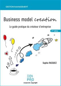 Business model creation. Le guide pratique du créateur d'entreprise - Racquez Sophie
