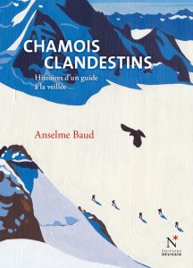 Chamois clandestins. Histoires d'un guide à la veillée - Baud Anselme