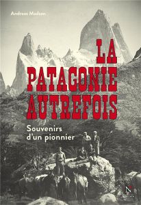 La Patagonie autrefois. Souvenirs d'un pionnier - Madsen Andreas - L'Hénoret Michel