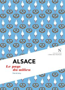 Alsace. Le pays du milieu - Lévy Hervé