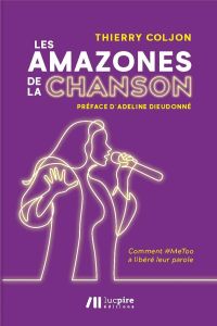 Les Amazones de la chanson. Comment #MeToo a libéré leur parole - Coljon Thierry - Dieudonné Adeline