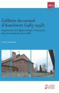 L'affaire du carmel d'Auschwitz (1985-1993). Implication des Eglises belge et française dans la réso - Hebbelinck Thérèse - Dujardin Jean