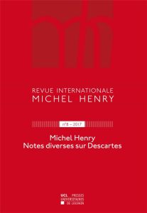 Revue internationale Michel Henry n°8 – 2017. Michel Henry Notes diverses sur Descartes - Perrin Christophe - Leclercq Jean