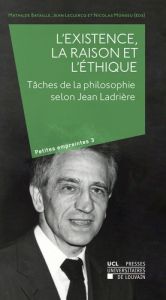 L'existence, la raison et l'éthique. Tâches de la philosophie selon Jean Ladrière - Bataillé Mathilde - Leclercq Jean - Monseu Nicolas