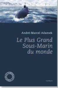 Le plus grand sous-marin du monde - Adamek André-Marcel