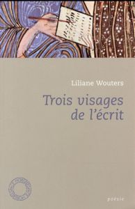 Trois visages de l'écrit - Wouters Liliane