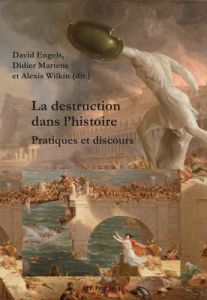 La destruction dans l'histoire. Pratiques et discours - Engels David - Martens Didier - Wilkin Alexis