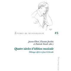 Quatre siècles d'édition musicale. Mélanges offerts à Jean Gribenski - Elart Joann - Jardin Etienne - Taïeb Patrick