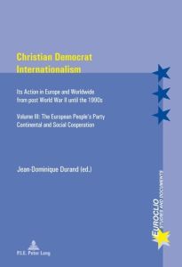 Christian Democrat Internationalism. Its Action in Europe and Worldwide from post World War II until - Durand Jean-Dominique