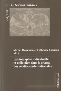 La biographie individuelle et collective dans le champ des relations internationales - Dumoulin Michel - Lanneau Catherine