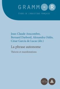 La phrase autonome. Théories et manifestations - Anscombre Jean-Claude - Darbord Bernard - Oddo Ale