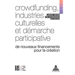 Crowdfunding, industries culturelles et démarche participative. De nouveaux financements pour la cré - Creton Laurent - Kitsopanidou Kira