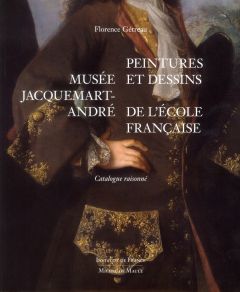 MUSEE JACQUEMART-ANDRE - PEINTURES ET DESSINS DE L'ECOLE FRANCAISE. CATALOGUE RAISONNE. - GETREAU FLORENCE